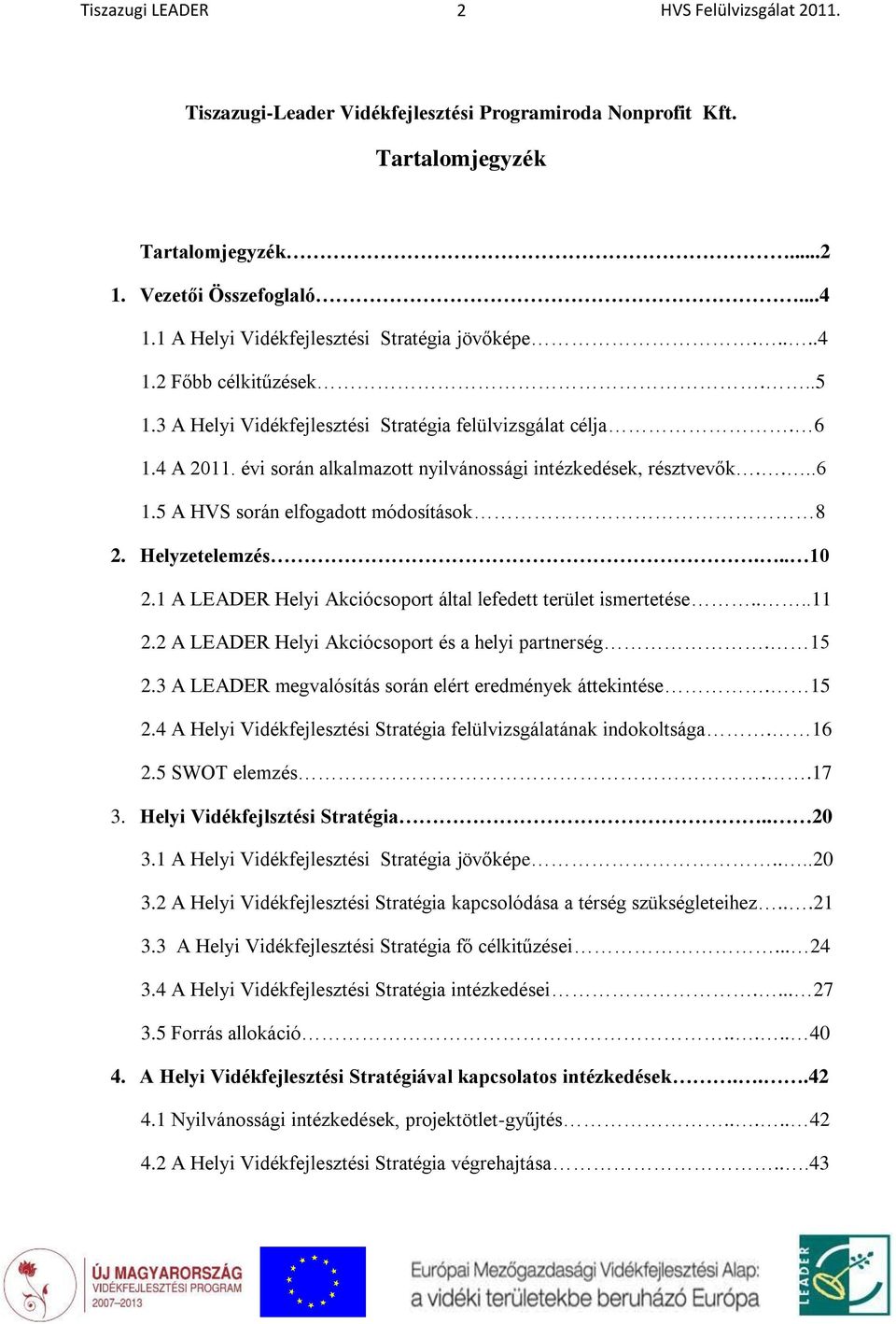 Helyzetelemzés... 10 2.1 A LEADER Helyi Akciócsoport által lefedett terület ismertetése....11 2.2 A LEADER Helyi Akciócsoport és a helyi partnerség. 15 2.