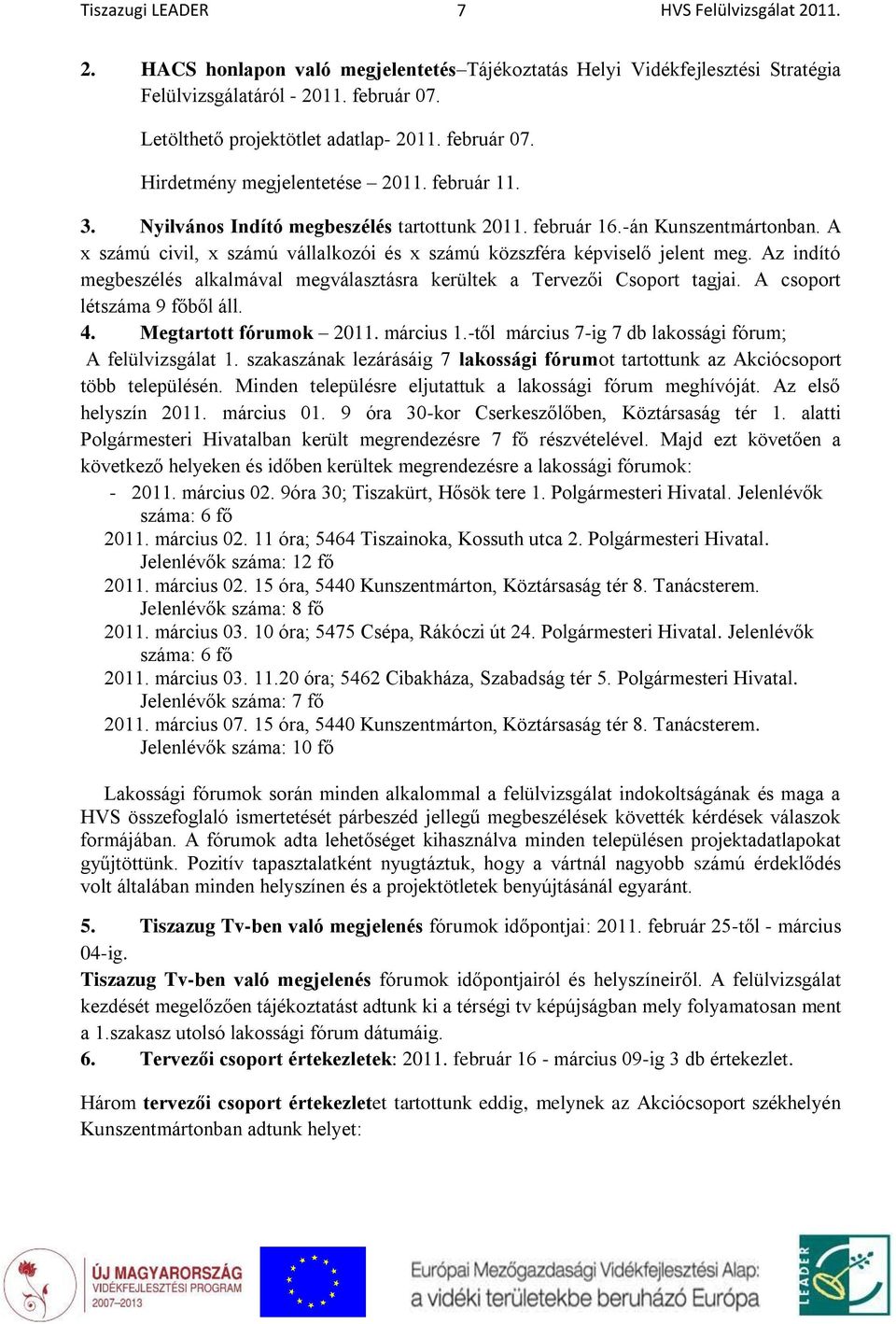 Az indító megbeszélés alkalmával megválasztásra kerültek a Tervezői Csoport tagjai. A csoport létszáma 9 főből áll. 4. Megtartott fórumok 2011. március 1.