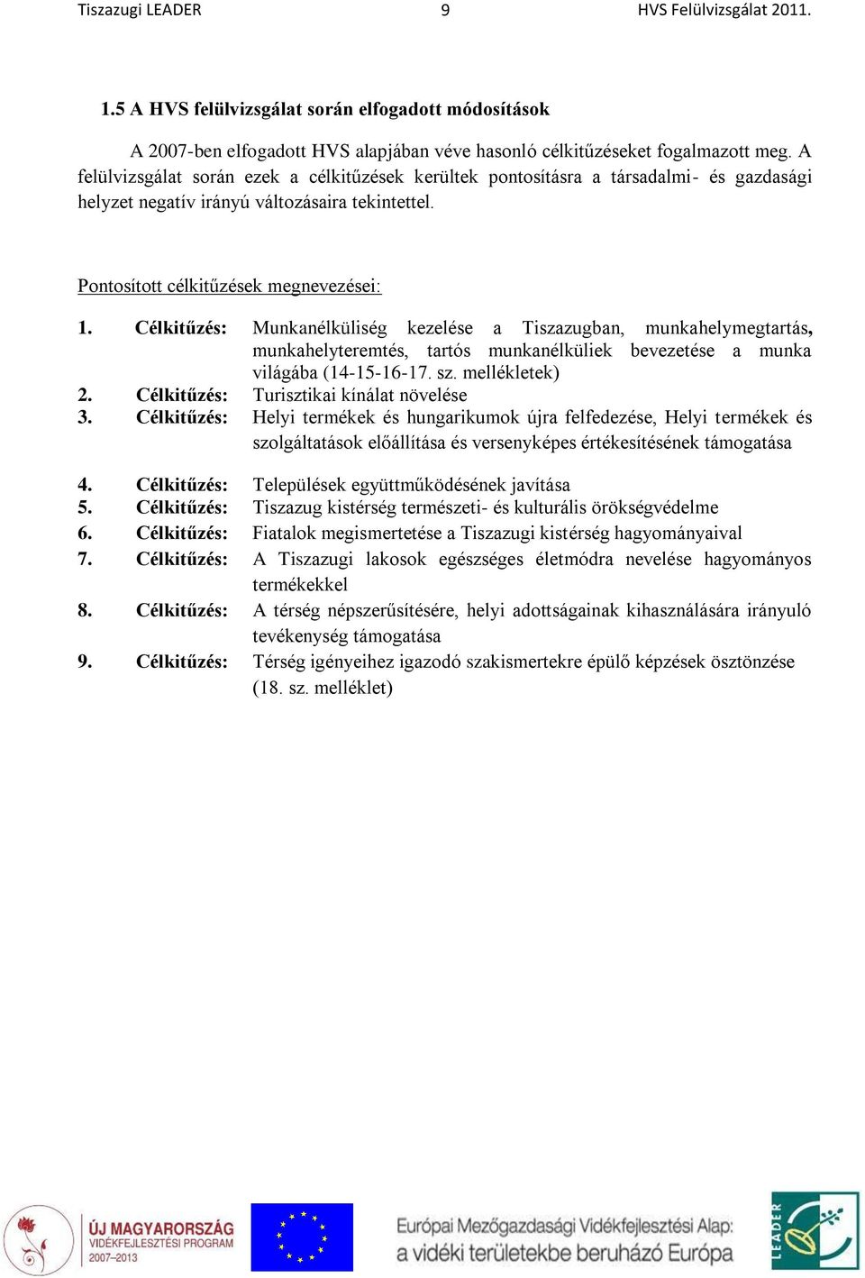 Célkitűzés: Munkanélküliség kezelése a Tiszazugban, munkahelymegtartás, munkahelyteremtés, tartós munkanélküliek bevezetése a munka világába (14-15-16-17. sz. mellékletek) 2.