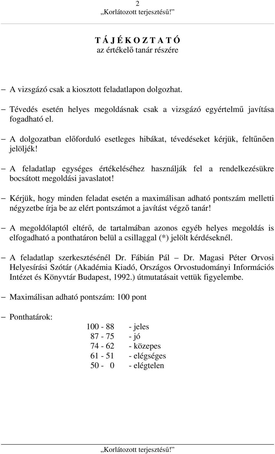 Kérjük, hogy minden feladat esetén a maximálisan adható pontszám melletti négyzetbe írja be az elért pontszámot a javítást végző tanár!