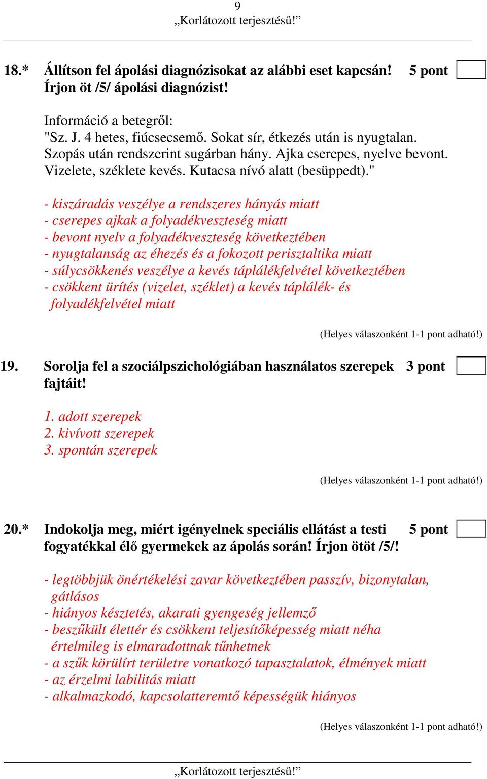 " - kiszáradás veszélye a rendszeres hányás miatt - cserepes ajkak a folyadékveszteség miatt - bevont nyelv a folyadékveszteség következtében - nyugtalanság az éhezés és a fokozott perisztaltika