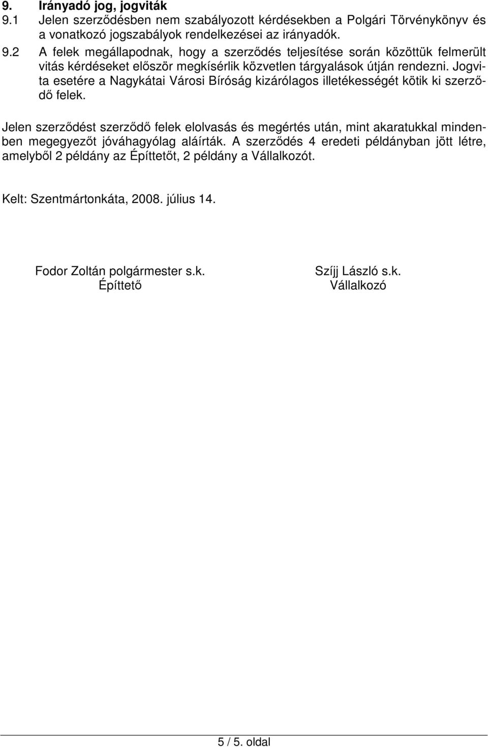 Jelen szerződést szerződő felek elolvasás és megértés után, mint akaratukkal mindenben megegyezőt jóváhagyólag aláírták.