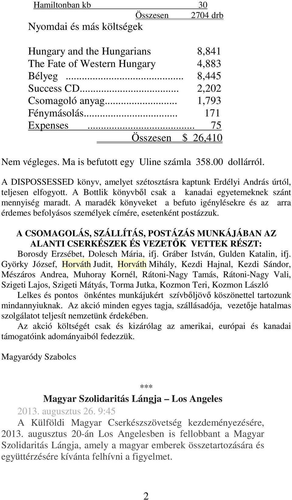 A Bottlik könyvből csak a kanadai egyetemeknek szánt mennyiség maradt. A maradék könyveket a befuto igénylésekre és az arra érdemes befolyásos személyek címére, esetenként postázzuk.