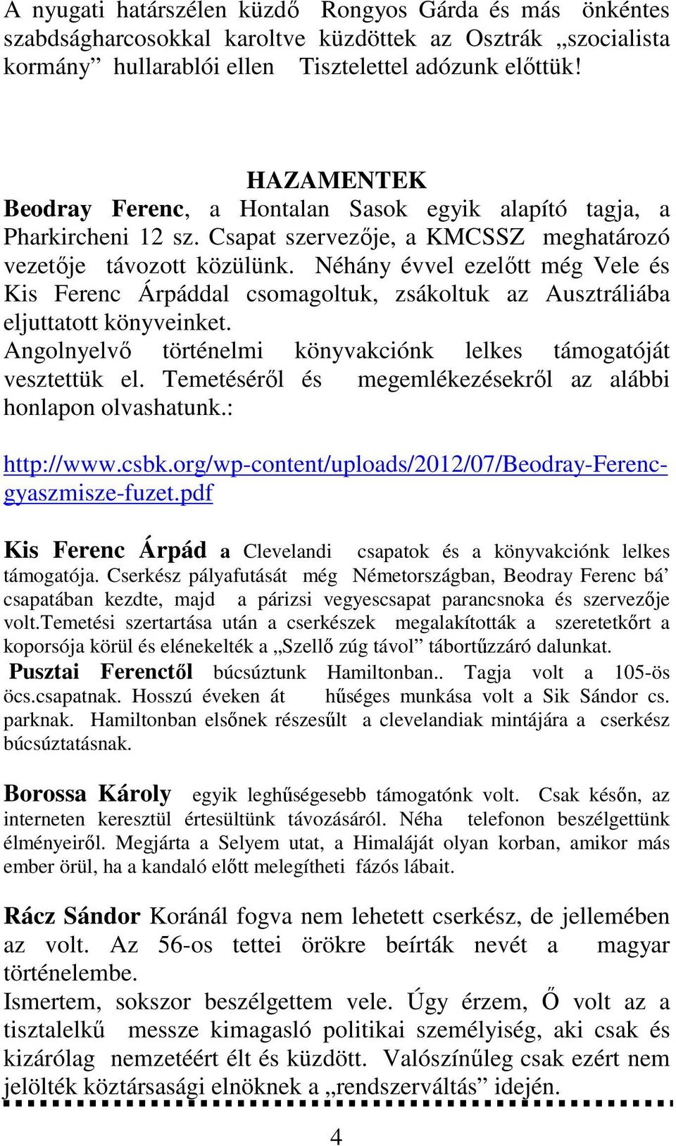 Néhány évvel ezelőtt még Vele és Kis Ferenc Árpáddal csomagoltuk, zsákoltuk az Ausztráliába eljuttatott könyveinket. Angolnyelvő történelmi könyvakciónk lelkes támogatóját vesztettük el.