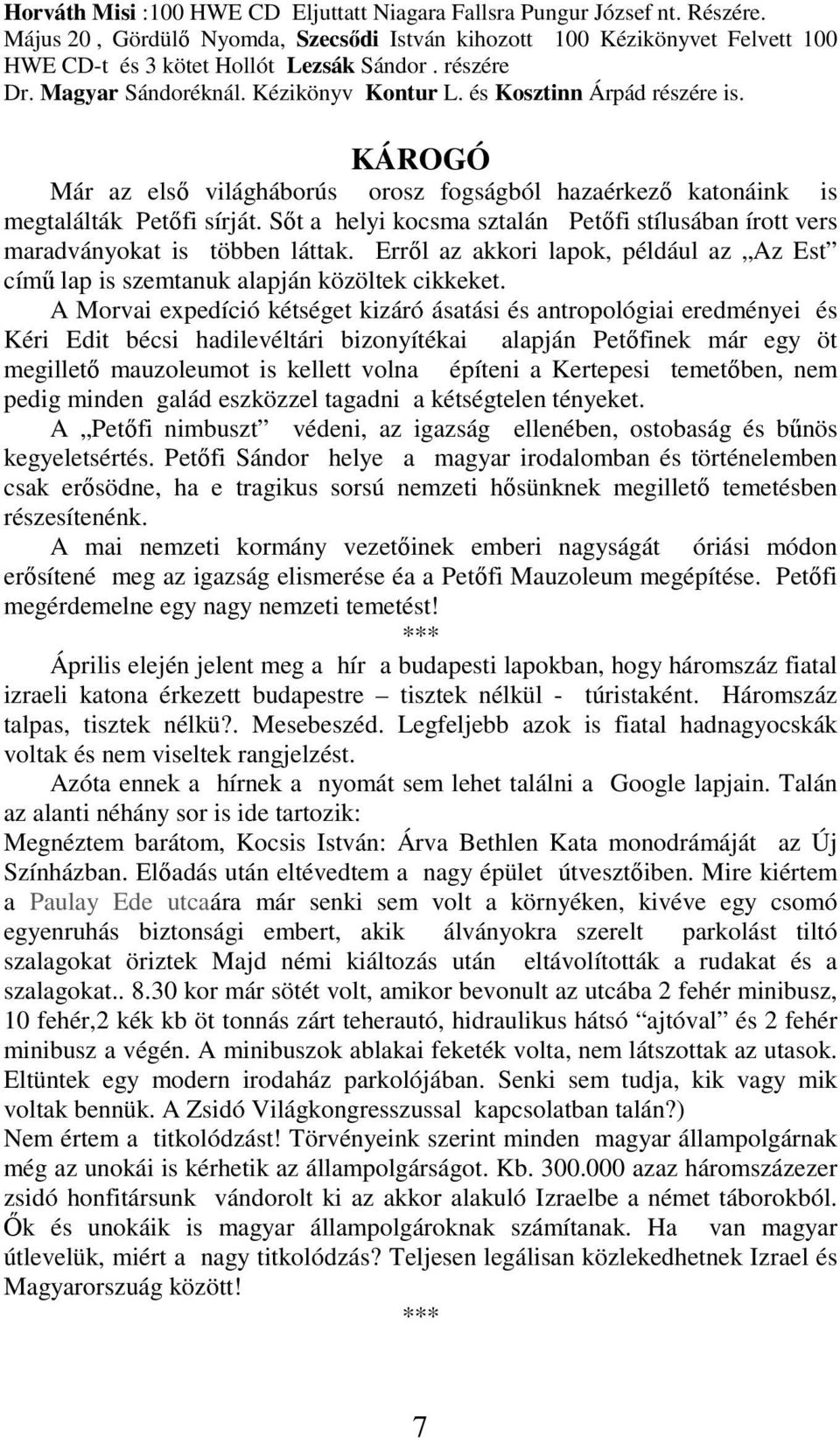 Sőt a helyi kocsma sztalán Petőfi stílusában írott vers maradványokat is többen láttak. Erről az akkori lapok, például az Az Est című lap is szemtanuk alapján közöltek cikkeket.