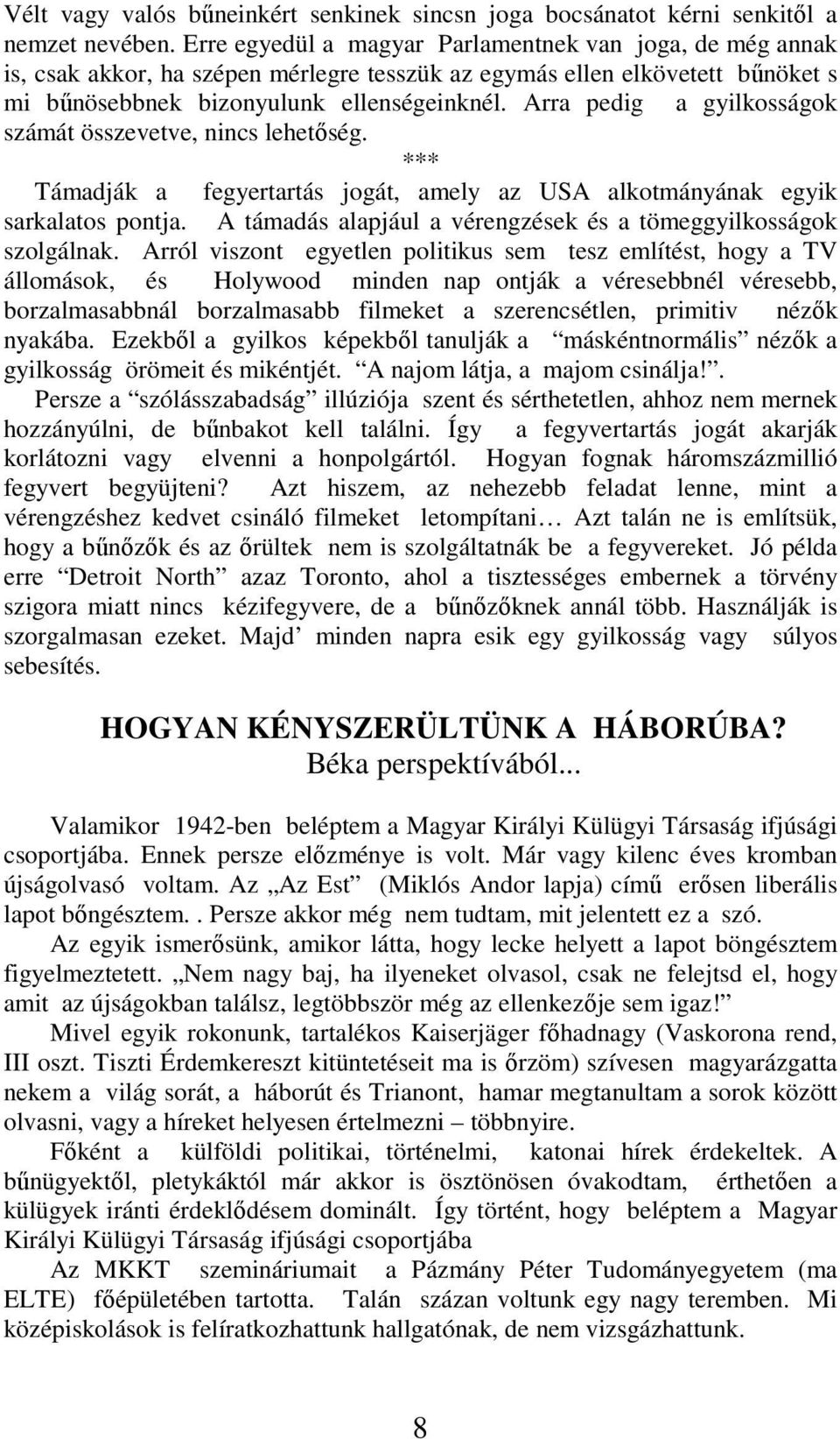 Arra pedig a gyilkosságok számát összevetve, nincs lehetőség. Támadják a fegyertartás jogát, amely az USA alkotmányának egyik sarkalatos pontja.