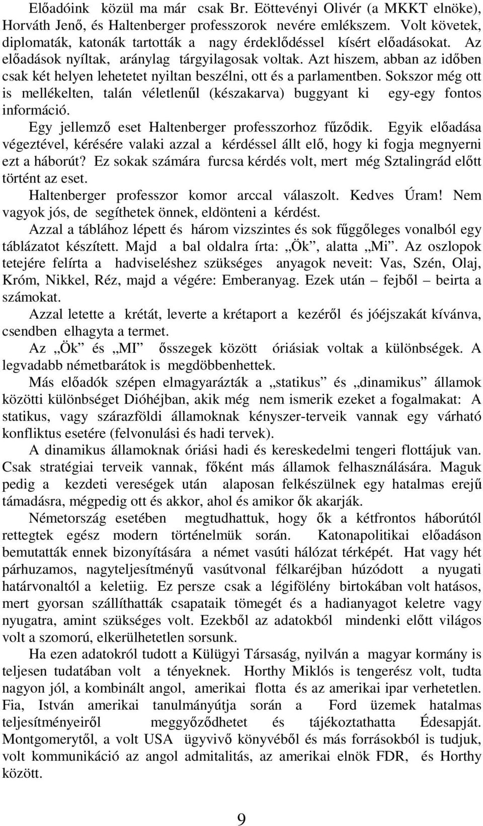 Azt hiszem, abban az időben csak két helyen lehetetet nyiltan beszélni, ott és a parlamentben. Sokszor még ott is mellékelten, talán véletlenűl (készakarva) buggyant ki egy-egy fontos információ.