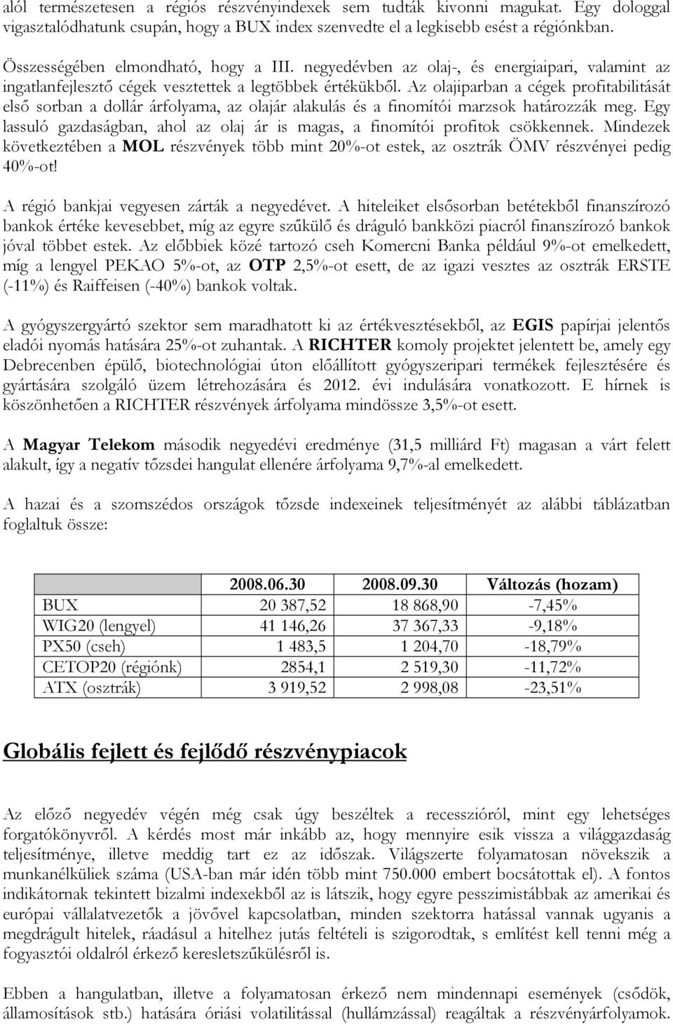 Az olajiparban a cégek profitabilitását első sorban a dollár árfolyama, az olajár alakulás és a finomítói marzsok határozzák meg.