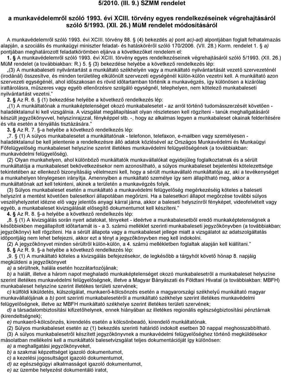 (4) bekezdés a) pont ac)-ad) alpontjában foglalt felhatalmazás alapján, a szociális és munkaügyi miniszter feladat- és hatásköréről szóló 170/2006. (VII. 28.) Korm. rendelet 1.