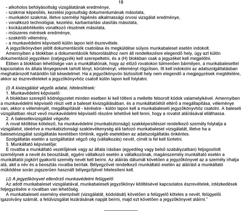 képviselő külön lapon leírt észrevétele. A jegyzőkönyvben jelölt dokumentációk csatolása és megküldése súlyos munkabaleset esetén indokolt.