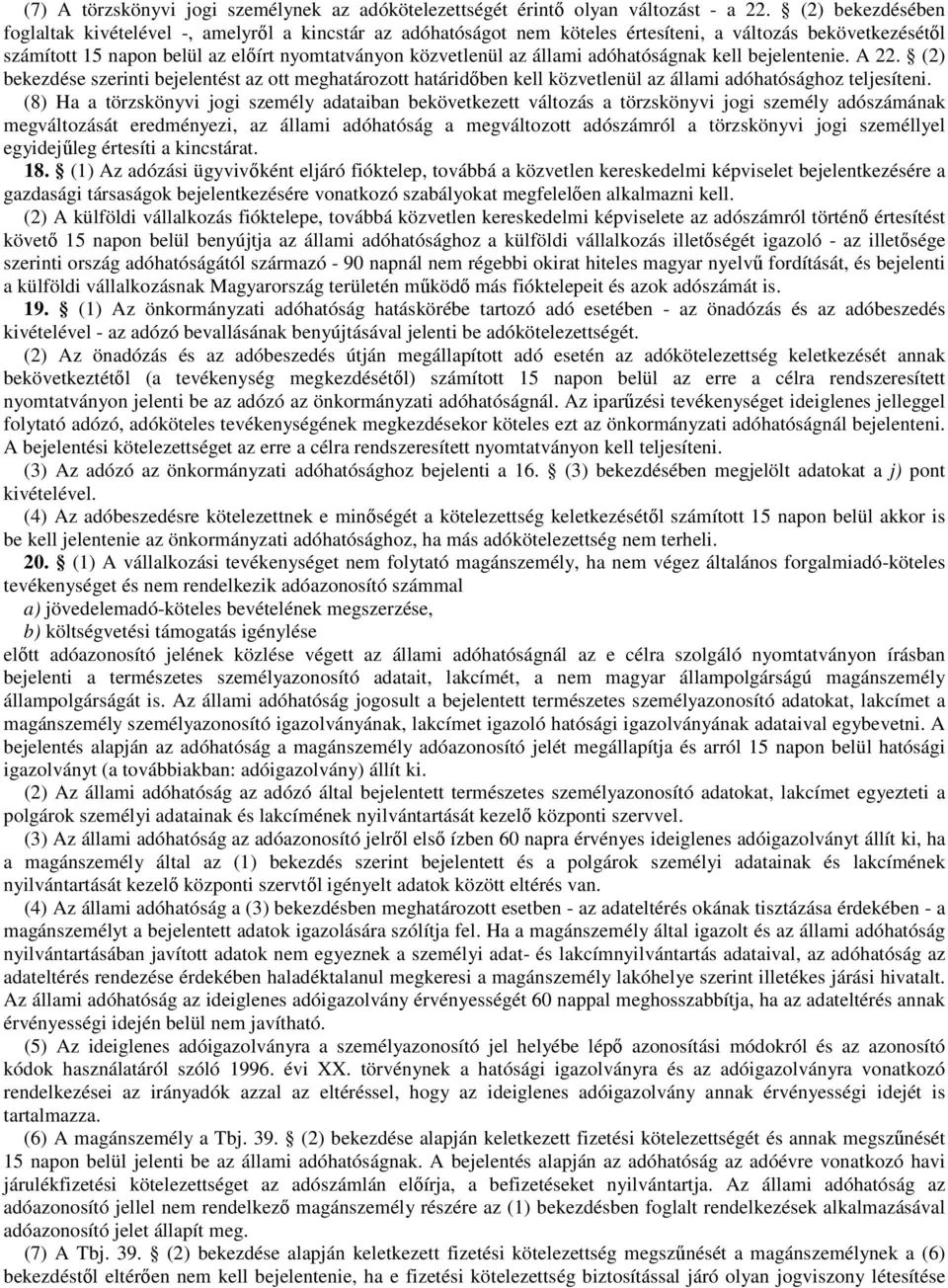 állami adóhatóságnak kell bejelentenie. A 22. (2) bekezdése szerinti bejelentést az ott meghatározott határidőben kell közvetlenül az állami adóhatósághoz teljesíteni.