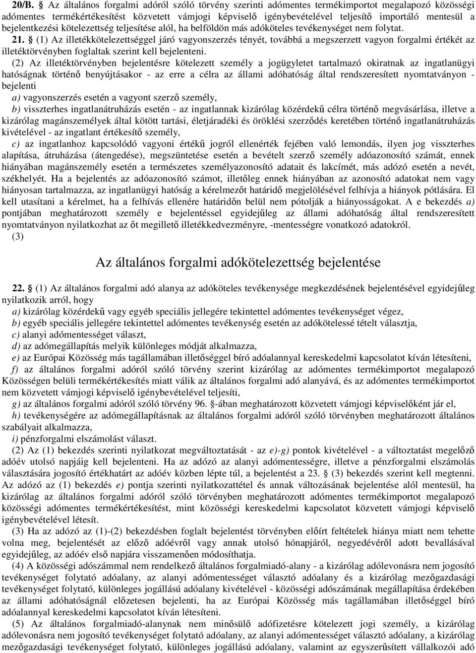 (1) Az illetékkötelezettséggel járó vagyonszerzés tényét, továbbá a megszerzett vagyon forgalmi értékét az illetéktörvényben foglaltak szerint kell bejelenteni.