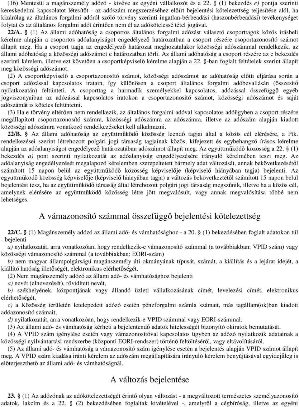 törvény szerinti ingatlan-bérbeadási (haszonbérbeadási) tevékenységet folytat és az általános forgalmi adót érintően nem él az adókötelessé tétel jogával. 22/A.