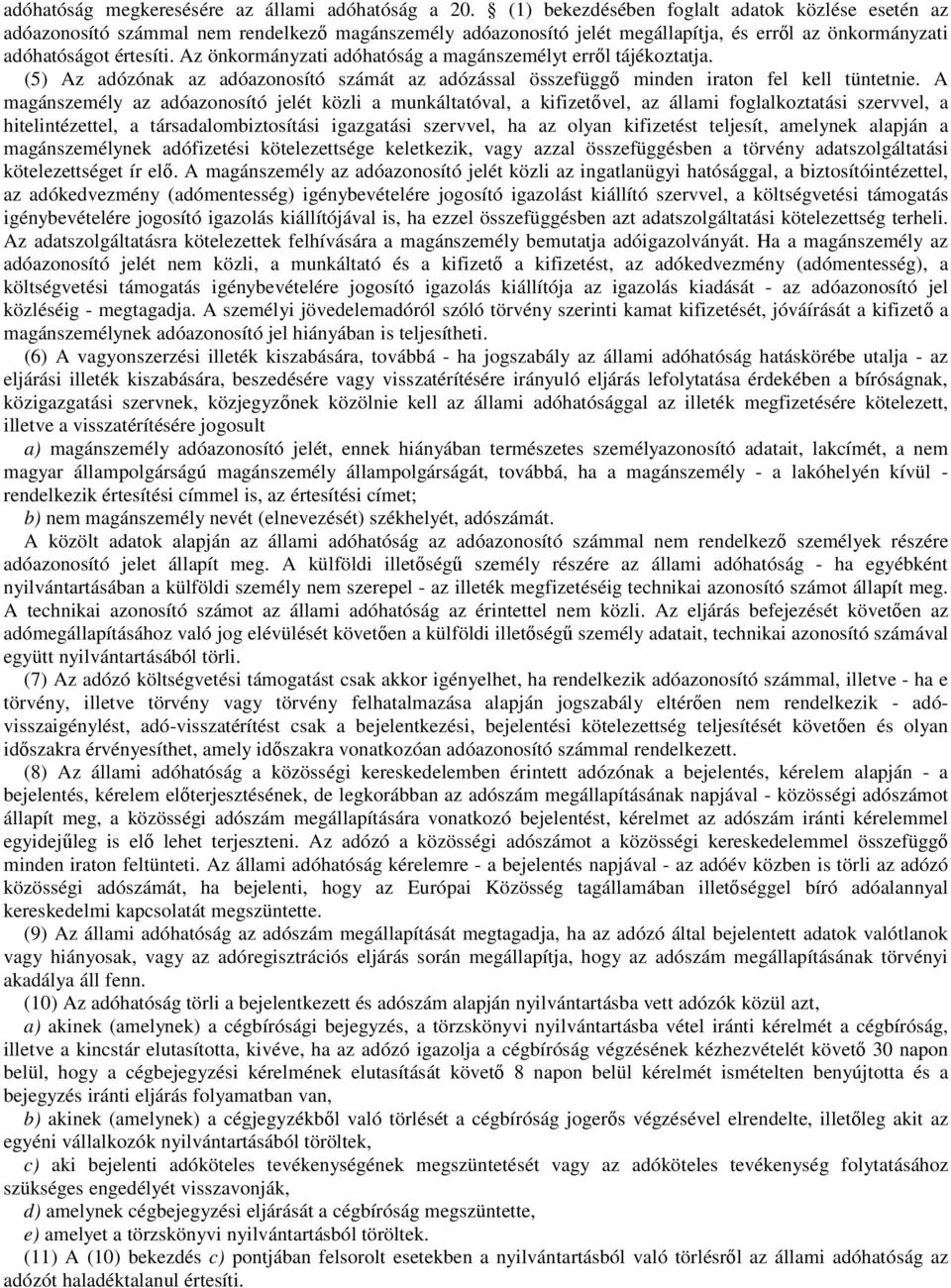 Az önkormányzati adóhatóság a magánszemélyt erről tájékoztatja. (5) Az adózónak az adóazonosító számát az adózással összefüggő minden iraton fel kell tüntetnie.