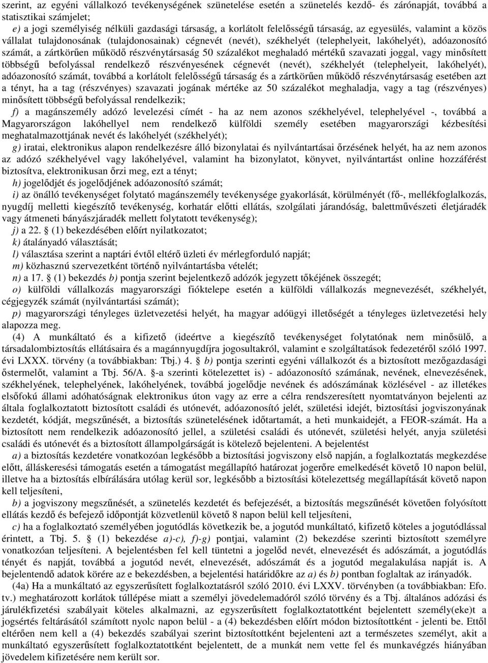 részvénytársaság 50 százalékot meghaladó mértékű szavazati joggal, vagy minősített többségű befolyással rendelkező részvényesének cégnevét (nevét), székhelyét (telephelyeit, lakóhelyét), adóazonosító