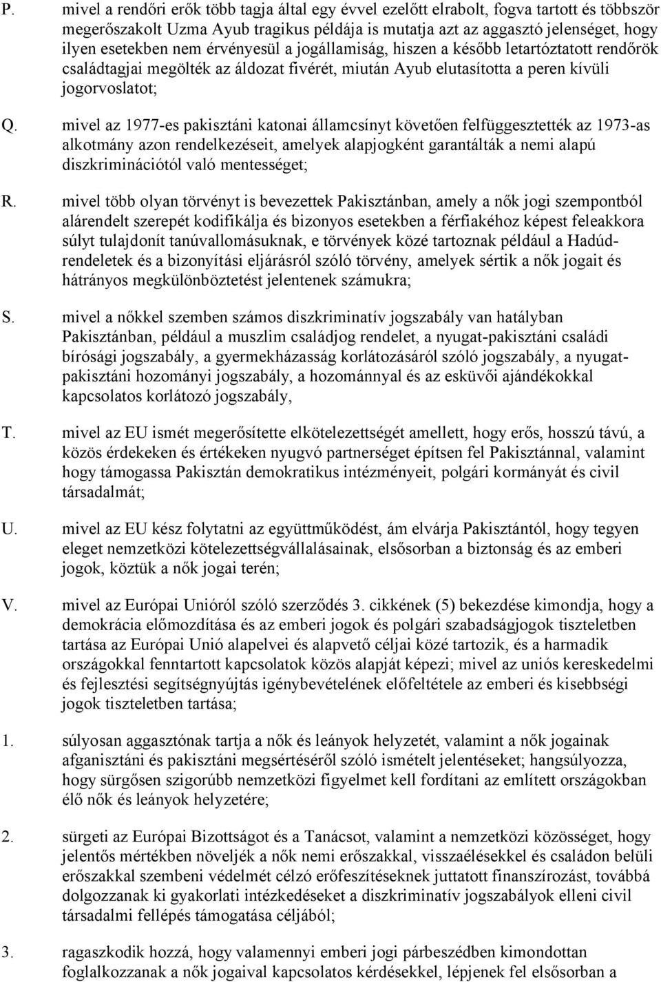 mivel az 1977-es pakisztáni katonai államcsínyt követően felfüggesztették az 1973-as alkotmány azon rendelkezéseit, amelyek alapjogként garantálták a nemi alapú diszkriminációtól való mentességet; R.