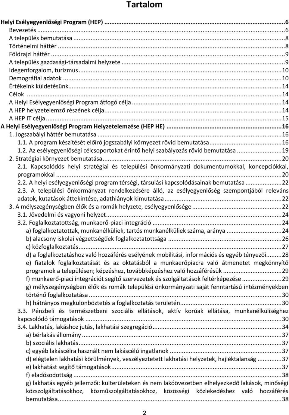 .. 14 A HEP IT célja... 15 A Helyi Esélyegyenlőségi Program Helyzetelemzése (HEP HE)... 16 1. Jogszabályi háttér bemutatása... 16 1.1. A program készítését előíró jogszabályi környezet rövid bemutatása.