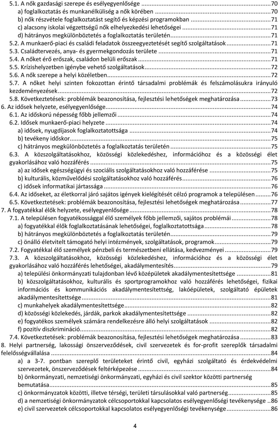 A munkaerő-piaci és családi feladatok összeegyeztetését segítő szolgáltatások... 71 5.3. Családtervezés, anya- és gyermekgondozás területe... 71 5.4. A nőket érő erőszak, családon belüli erőszak.