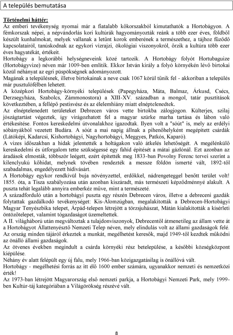 kapcsolatairól, tanúskodnak az egykori vízrajzi, ökológiai viszonyokról, őrzik a kultúra több ezer éves hagyatékát, értékeit. Hortobágy a legkorábbi helységneveink közé tartozik.