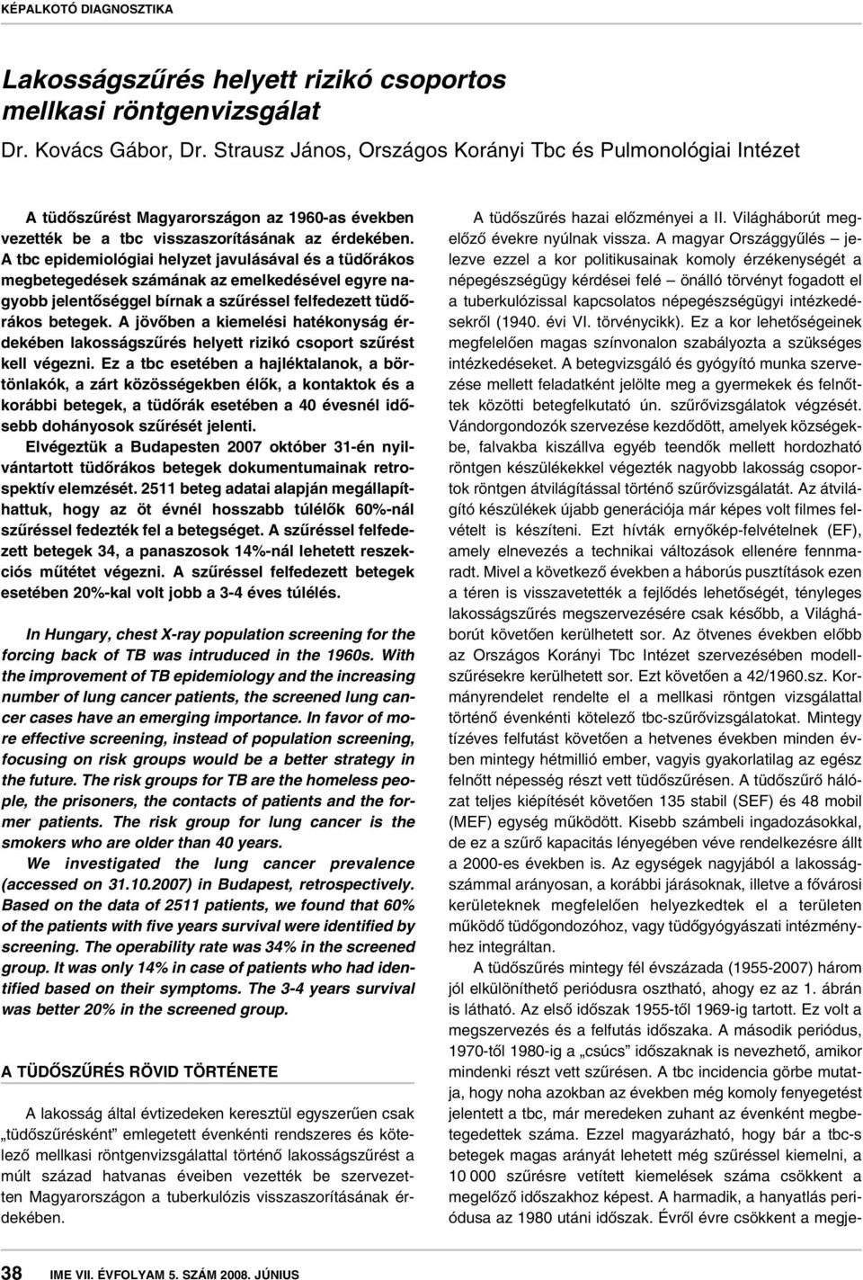 A tbc epidemiológiai helyzet javulásával és a tüdôrákos megbetegedések számának az emelkedésével egyre nagyobb jelentôséggel bírnak a szûréssel felfedezett tüdôrákos betegek.