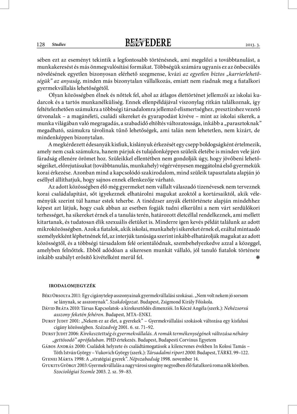 riadnak meg a fiatalkori gyermekvállalás lehetőségétől. Olyan közösségben élnek és nőttek fel, ahol az átlagos élettörténet jellemzői az iskolai kudarcok és a tartós munkanélküliség.