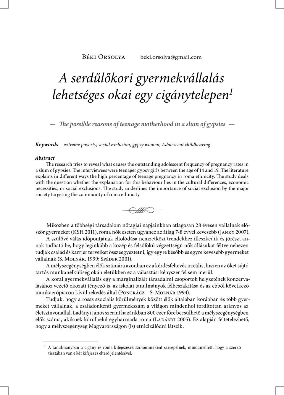 Adolescent childbearing Abstract The research tries to reveal what causes the outstanding adolescent frequency of pregnancy rates in a slum of gypsies.