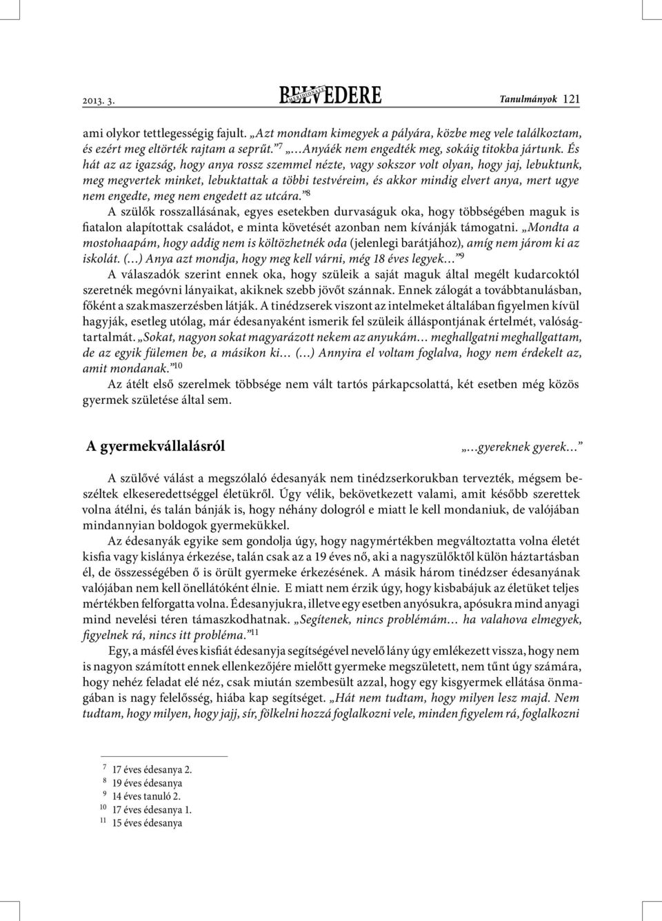 És hát az az igazság, hogy anya rossz szemmel nézte, vagy sokszor volt olyan, hogy jaj, lebuktunk, meg megvertek minket, lebuktattak a többi testvéreim, és akkor mindig elvert anya, mert ugye nem