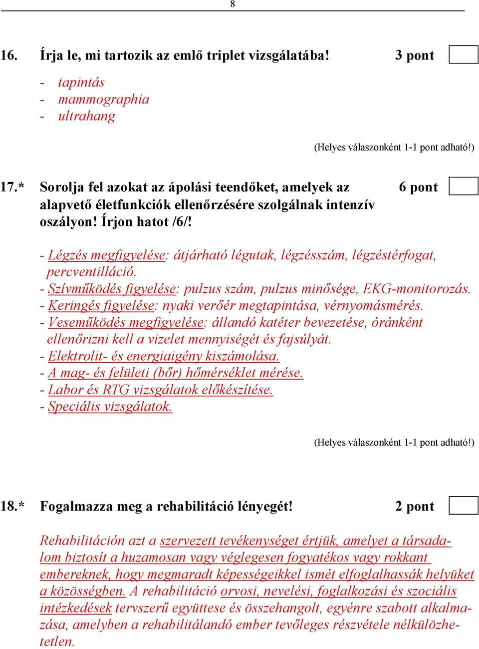 - Légzés megfigyelése: átjárható légutak, légzésszám, légzéstérfogat, percventilláció. - Szívmőködés figyelése: pulzus szám, pulzus minısége, EKG-monitorozás.