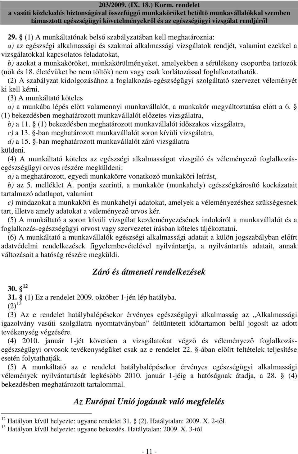 (2) A szabályzat kidolgozásához a foglalkozás-egészségügyi szolgáltató szervezet véleményét ki kell kérni.