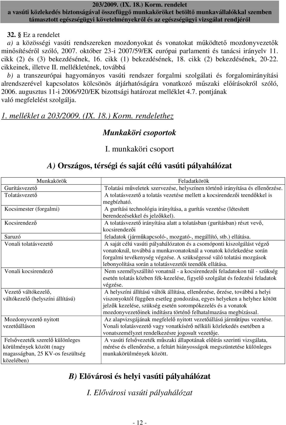 mellékletének, továbbá b) a transzeurópai hagyományos vasúti rendszer forgalmi szolgálati és forgalomirányítási alrendszerével kapcsolatos kölcsönös átjárhatóságára vonatkozó mőszaki elıírásokról