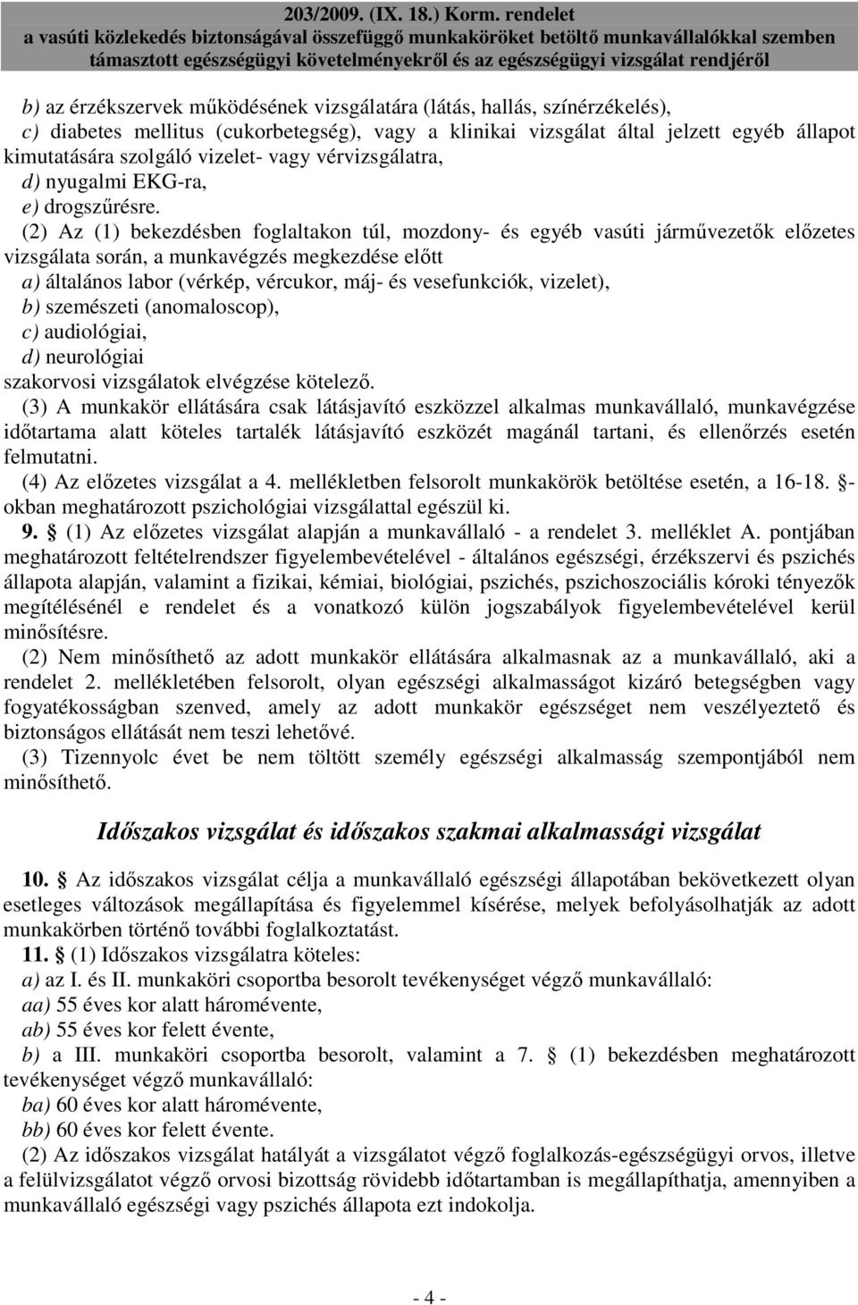 (2) Az (1) bekezdésben foglaltakon túl, mozdony- és egyéb vasúti jármővezetık elızetes vizsgálata során, a munkavégzés megkezdése elıtt a) általános labor (vérkép, vércukor, máj- és vesefunkciók,