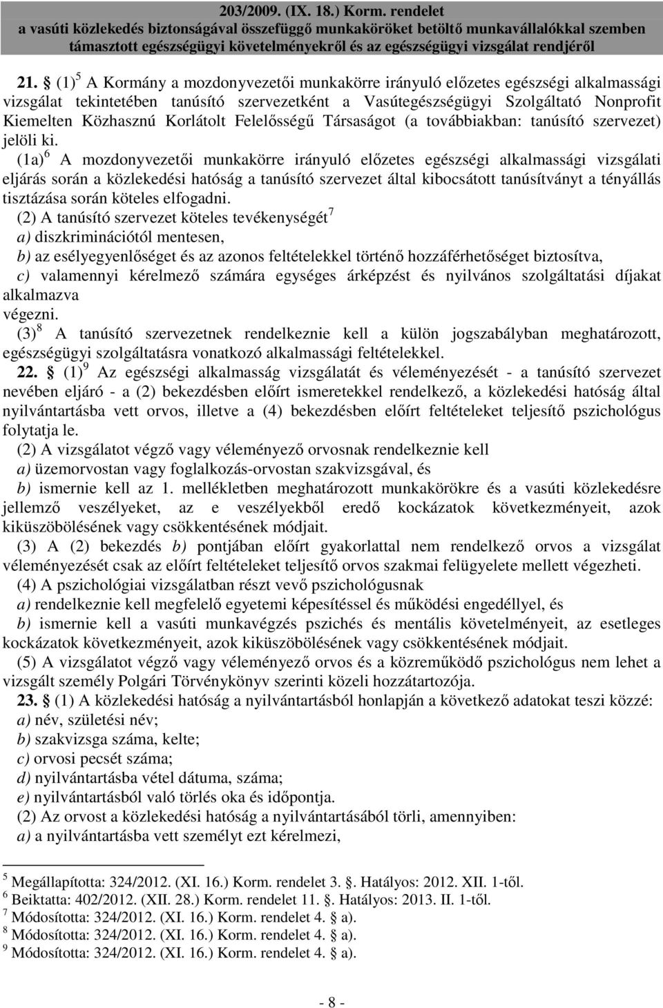 (1a) 6 A mozdonyvezetıi munkakörre irányuló elızetes egészségi alkalmassági vizsgálati eljárás során a közlekedési hatóság a tanúsító szervezet által kibocsátott tanúsítványt a tényállás tisztázása