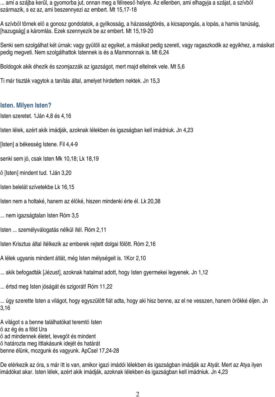 Mt 15,19-20 Senki sem szolgálhat két úrnak: vagy gyűlöli az egyiket, a másikat pedig szereti, vagy ragaszkodik az egyikhez, a másikat pedig megveti. Nem szolgálhattok Istennek is és a Mammonnak is.