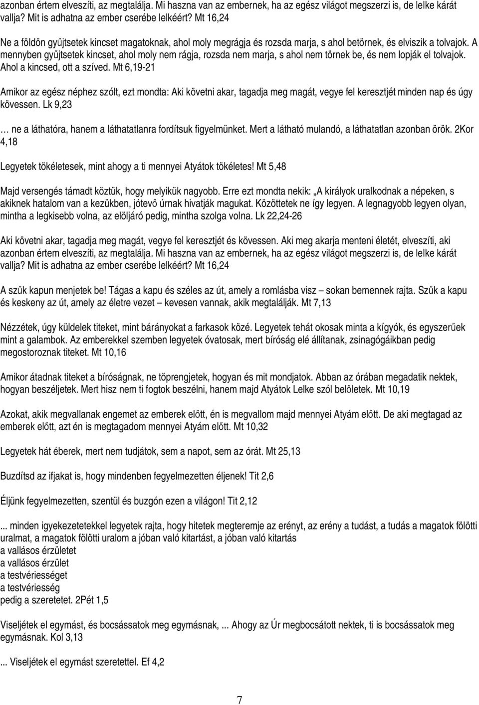 A mennyben gyűjtsetek kincset, ahol moly nem rágja, rozsda nem marja, s ahol nem törnek be, és nem lopják el tolvajok. Ahol a kincsed, ott a szíved.