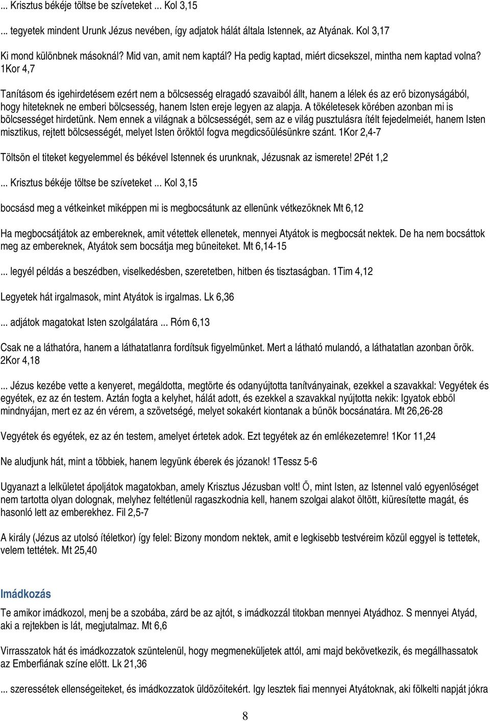 1Kor 4,7 Tanításom és igehirdetésem ezért nem a bölcsesség elragadó szavaiból állt, hanem a lélek és az erő bizonyságából, hogy hiteteknek ne emberi bölcsesség, hanem Isten ereje legyen az alapja.