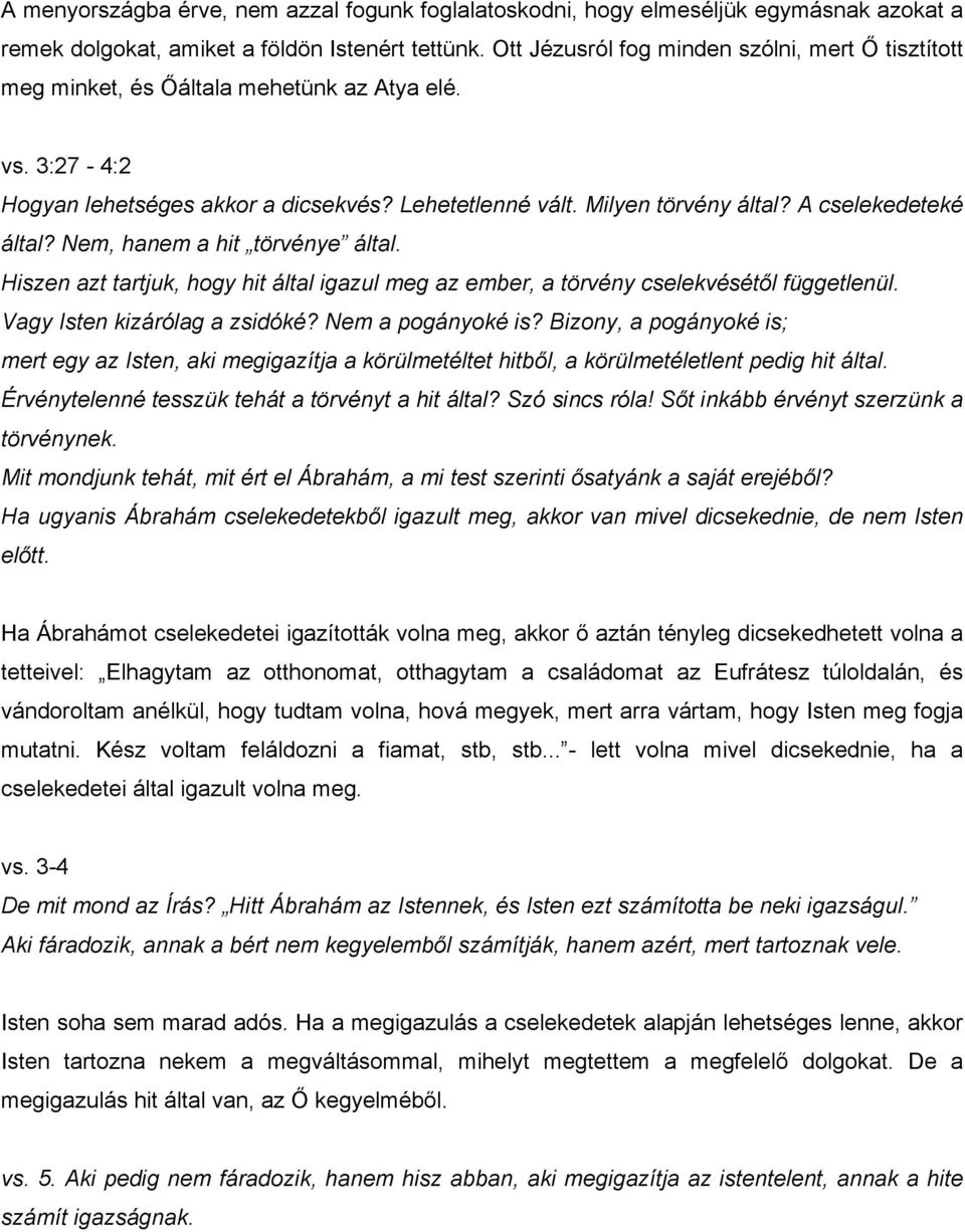 A cselekedeteké által? Nem, hanem a hit törvénye által. Hiszen azt tartjuk, hogy hit által igazul meg az ember, a törvény cselekvésétől függetlenül. Vagy Isten kizárólag a zsidóké? Nem a pogányoké is?