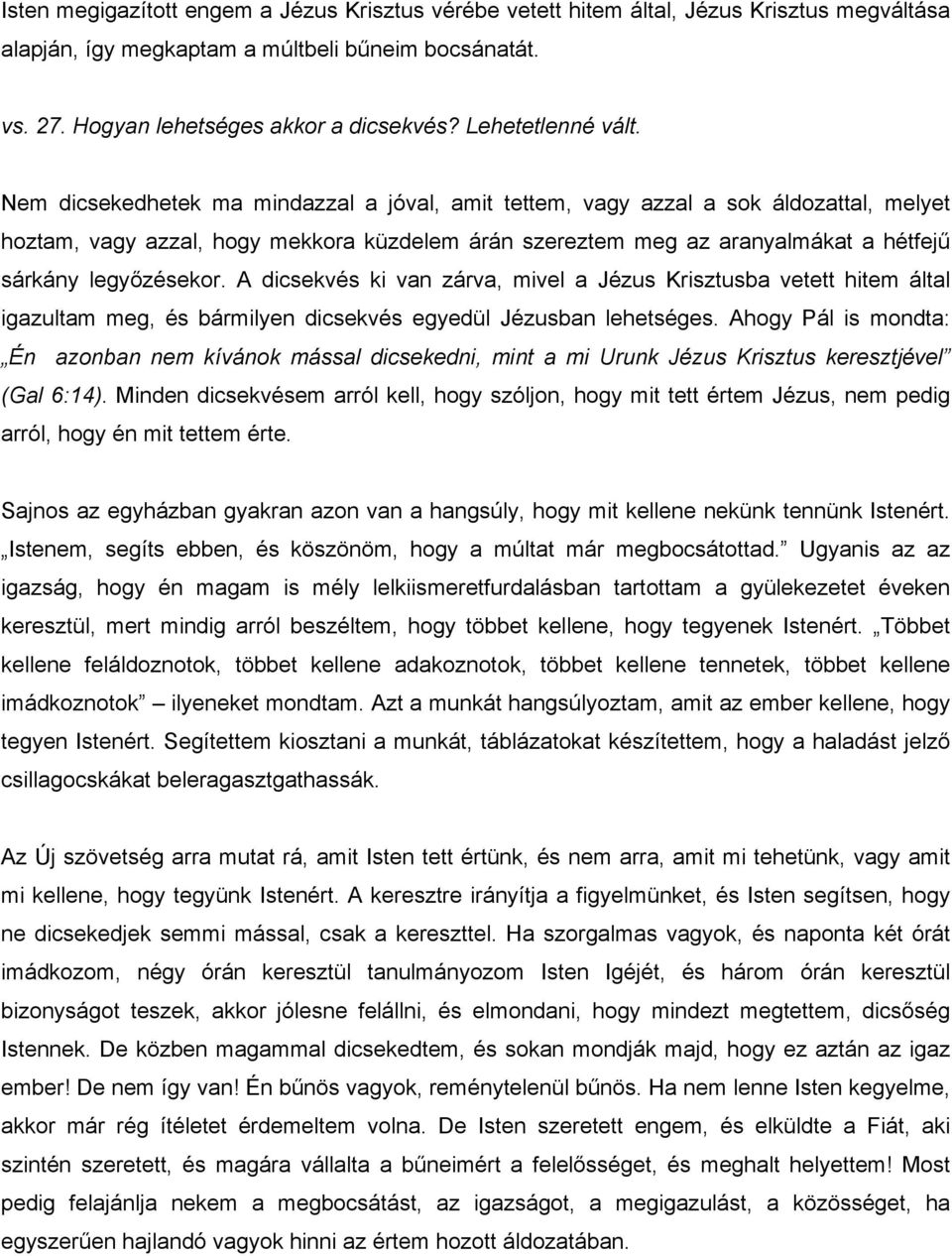 Nem dicsekedhetek ma mindazzal a jóval, amit tettem, vagy azzal a sok áldozattal, melyet hoztam, vagy azzal, hogy mekkora küzdelem árán szereztem meg az aranyalmákat a hétfejű sárkány legyőzésekor.