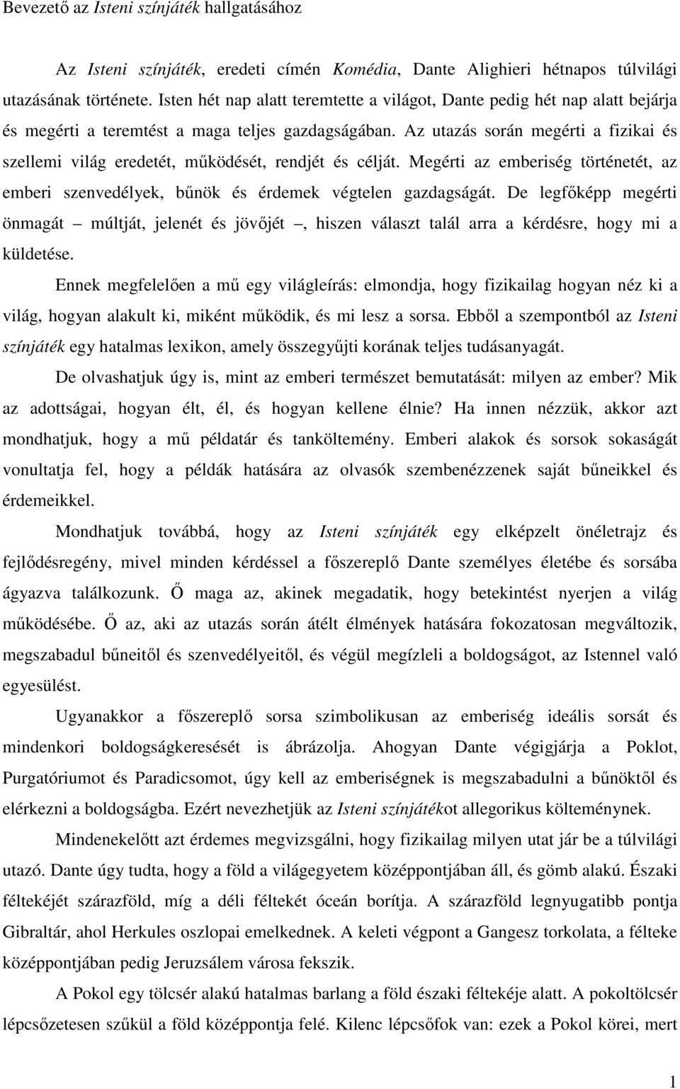 Az utazás során megérti a fizikai és szellemi világ eredetét, mőködését, rendjét és célját. Megérti az emberiség történetét, az emberi szenvedélyek, bőnök és érdemek végtelen gazdagságát.