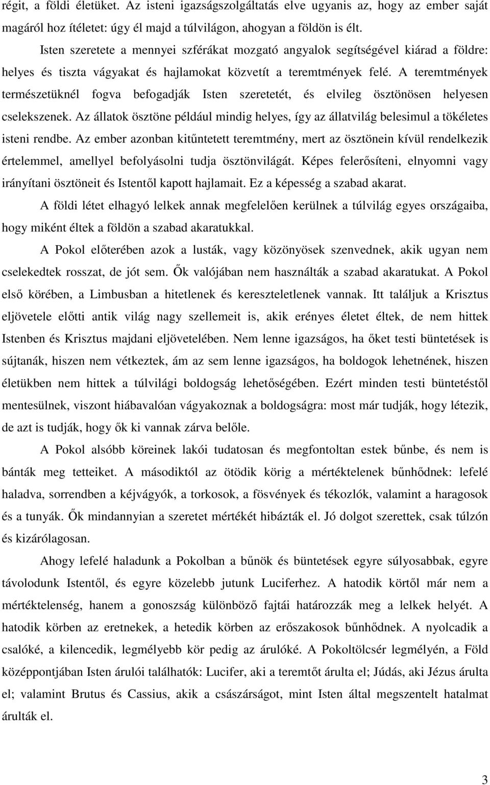 A teremtmények természetüknél fogva befogadják Isten szeretetét, és elvileg ösztönösen helyesen cselekszenek.