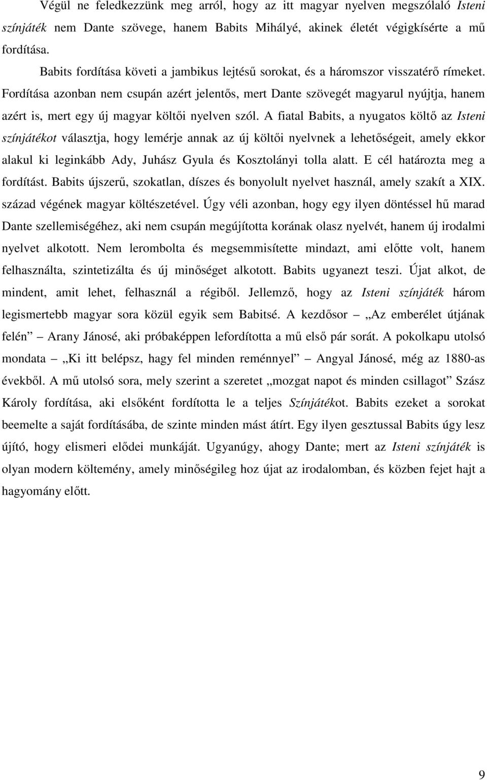 Fordítása azonban nem csupán azért jelentıs, mert Dante szövegét magyarul nyújtja, hanem azért is, mert egy új magyar költıi nyelven szól.