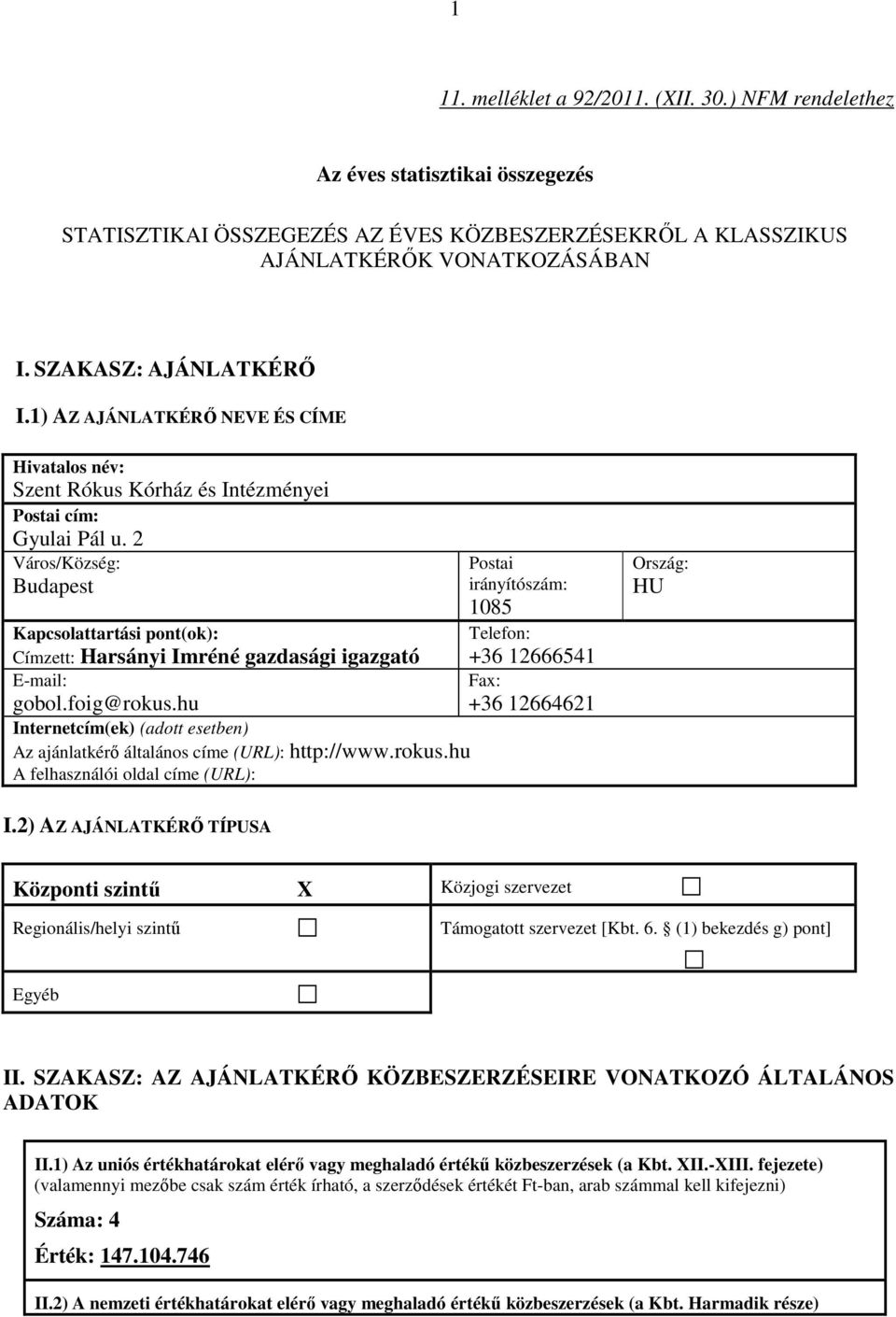 2 Város/Község: Budapest Kapcsolattartási pont(ok): Címzett: Harsányi Imréné gazdasági igazgató E-mail: gobol.foig@rokus.