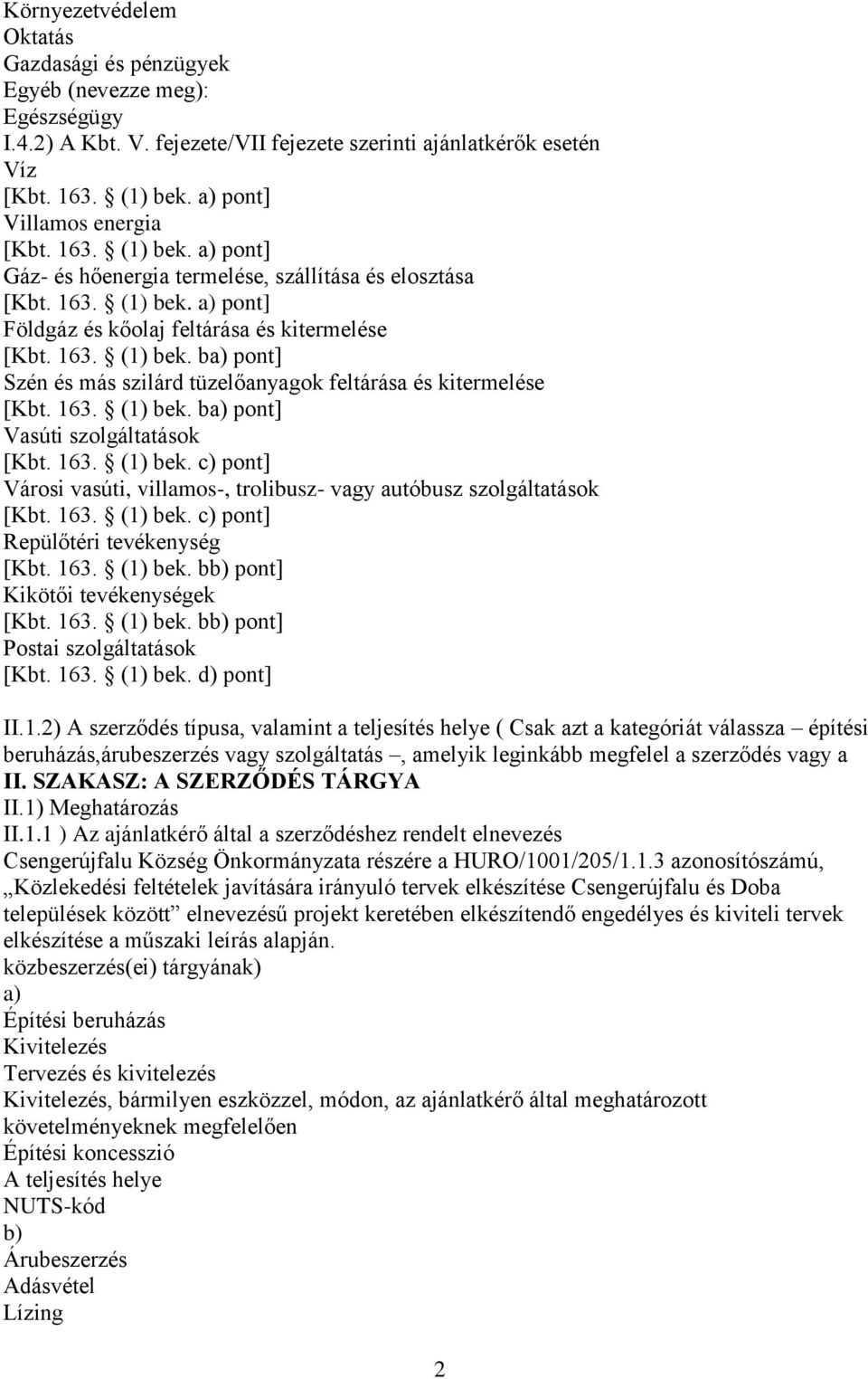 ba) pont] Szén és más szilárd tüzelőanyagok feltárása és kitermelése [Kbt. 163. (1) bek. ba) pont] Vasúti szolgáltatások [Kbt. 163. (1) bek. c) pont] Városi vasúti, villamos-, trolibusz- vagy autóbusz szolgáltatások [Kbt.