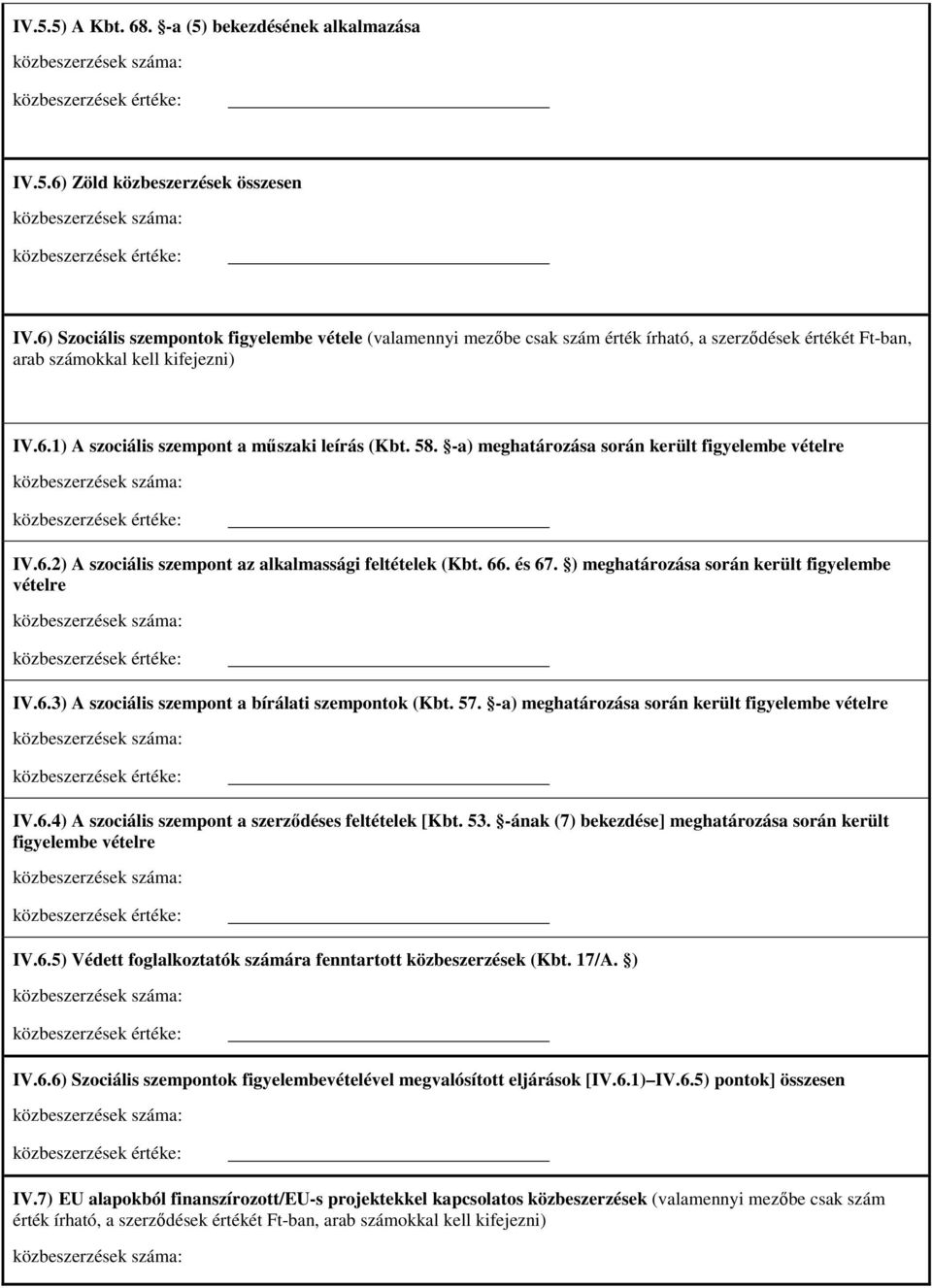 58. -a) meghatározása során került figyelembe vételre IV.6.2) A szociális szempont az alkalmassági feltételek (Kbt. 66. és 67. ) meghatározása során került figyelembe vételre IV.6.3) A szociális szempont a bírálati szempontok (Kbt.