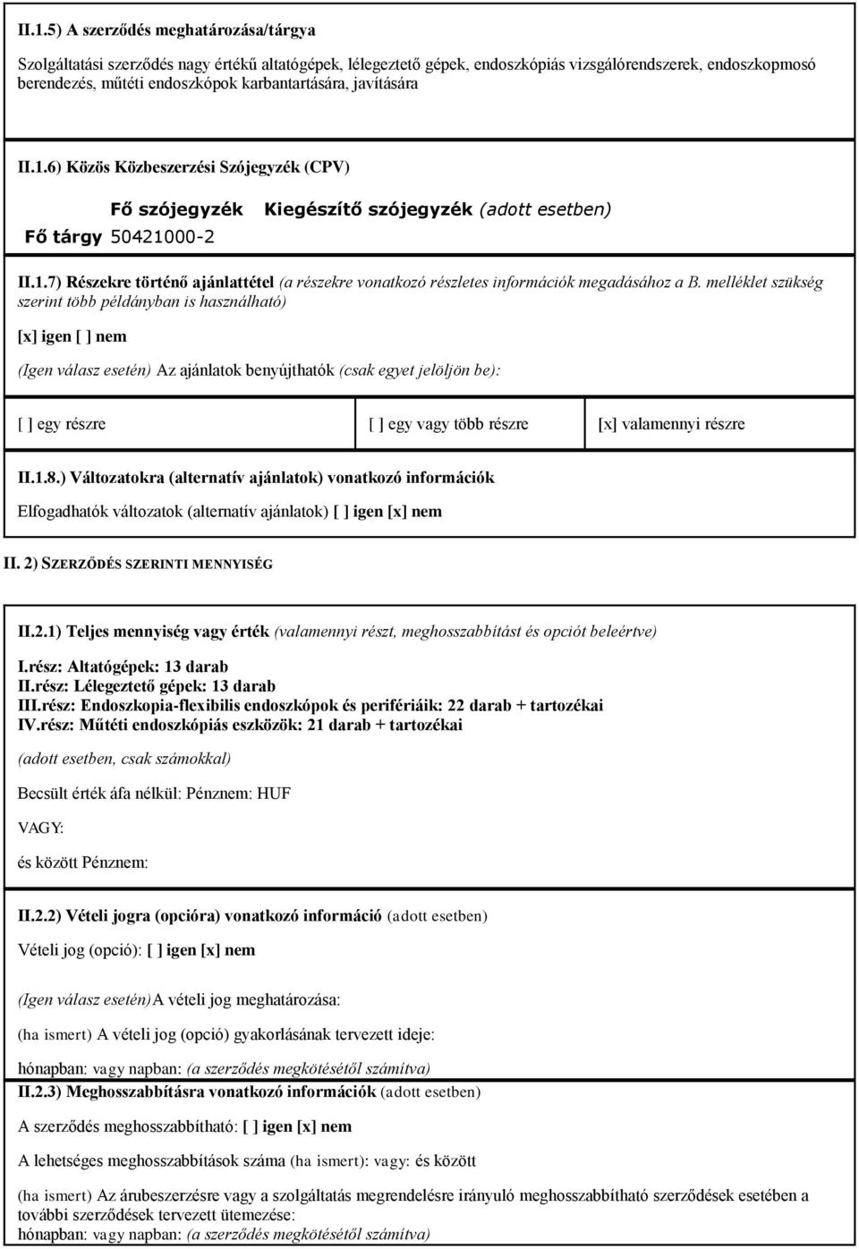 melléklet szükség szerint több példányban is használható) [x] igen [ ] nem (Igen válasz esetén) Az ajánlatok benyújthatók (csak egyet jelöljön be): [ ] egy részre [ ] egy vagy több részre [x]