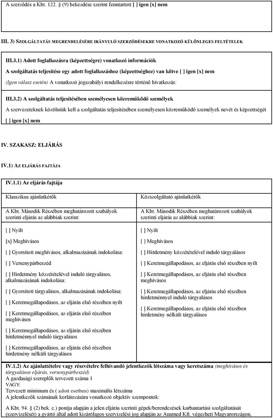 1) Adott foglalkozásra (képzettségre) vonatkozó információk A szolgáltatás teljesítése egy adott foglalkozáshoz (képzettséghez) van kötve [ ] igen [x] nem (Igen válasz esetén) A vonatkozó jogszabályi