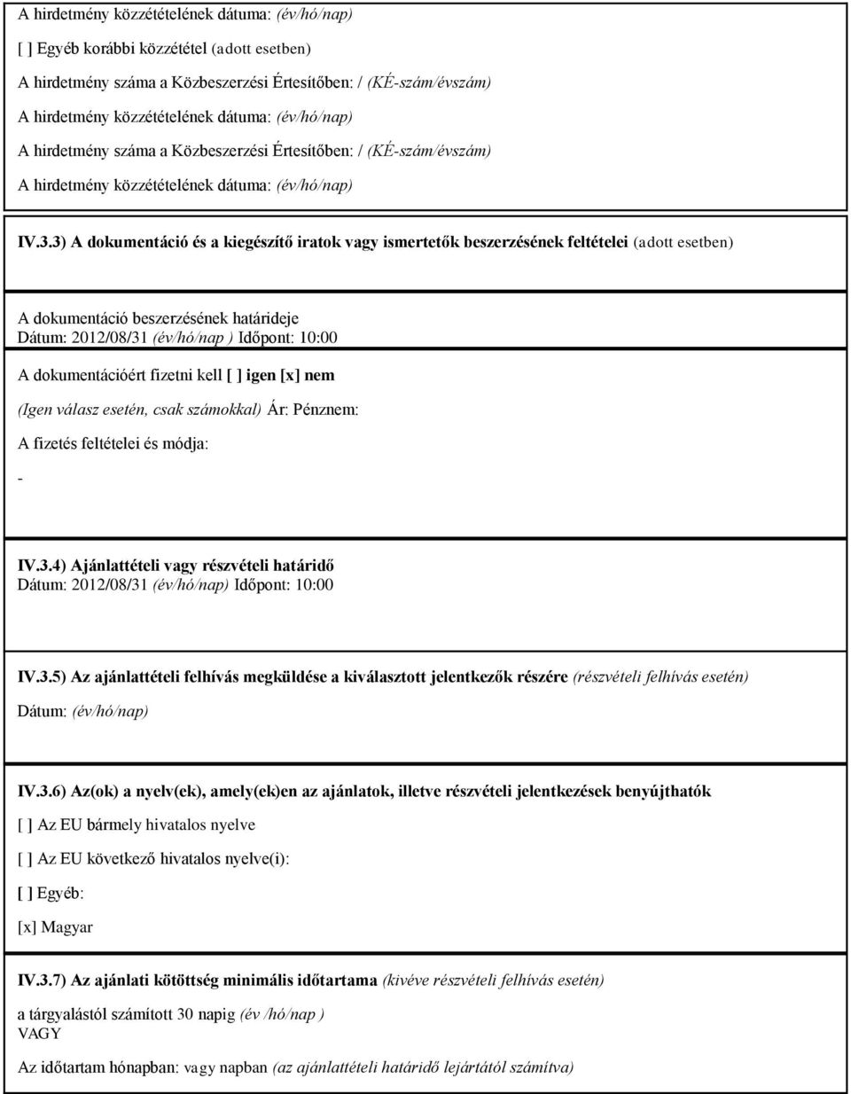 3) A dokumentáció és a kiegészítő iratok vagy ismertetők beszerzésének feltételei (adott esetben) A dokumentáció beszerzésének határideje Dátum: 2012/08/31 (év/hó/nap ) Időpont: 10:00 A