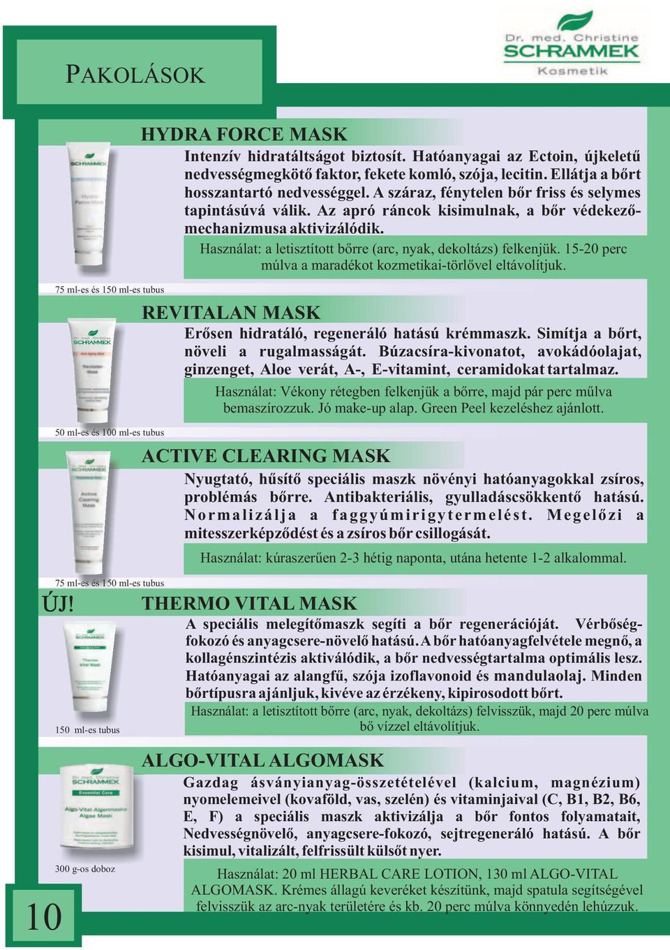 Az apró ráncok kisimulnak, a bőr védekezőmechanizmusa aktivizálódik. Használat: a letisztított bőrre (arc, nyak, dekoltázs) felkenjük. 15-20 perc múlva a maradékot kozmetikai-törlővel eltávolítjuk.