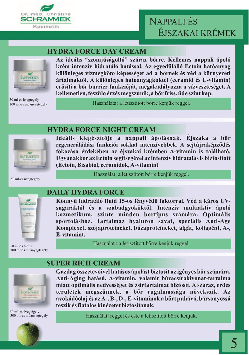 A különleges hatóanyagkoktél (ceramid és E-vitamin) erősíti a bőr barrier funkcióját, megakadályozza a vízveszteséget. A kellemetlen, feszülő érzés megszűnik, a bőr friss, üde színt kap.