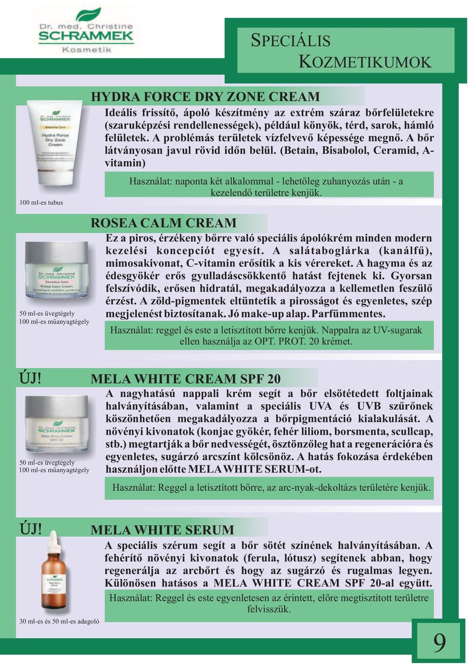 (Betain, Bisabolol, Ceramid, A- vitamin) Használat: naponta két alkalommal - lehetőleg zuhanyozás után - a kezelendő területre kenjük.