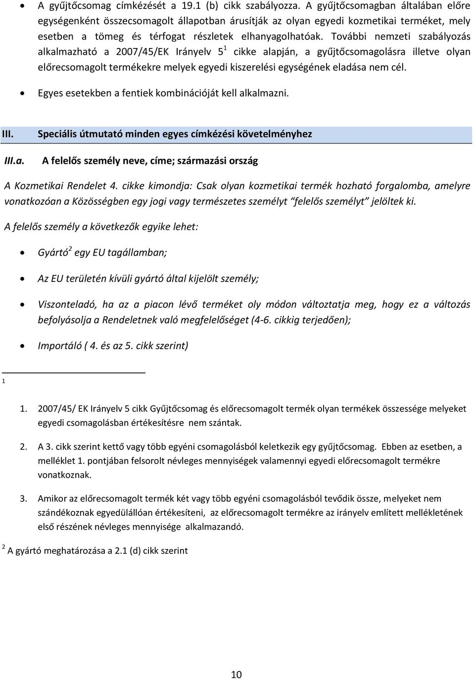 További nemzeti szabályozás alkalmazható a 2007/45/EK Irányelv 5 1 cikke alapján, a gyűjtőcsomagolásra illetve olyan előrecsomagolt termékekre melyek egyedi kiszerelési egységének eladása nem cél.